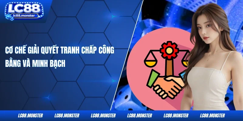 Cơ chế giải quyết tranh chấp công bằng và minh bạch 